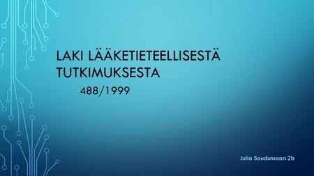LAKI LÄÄKETIETEELLISESTÄ TUTKIMUKSESTA 488/1999 Julia Soudunsaari 2b.