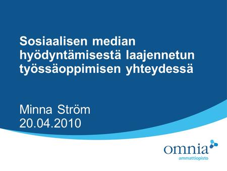 Sosiaalisen median hyödyntämisestä laajennetun työssäoppimisen yhteydessä Minna Ström 20.04.2010.