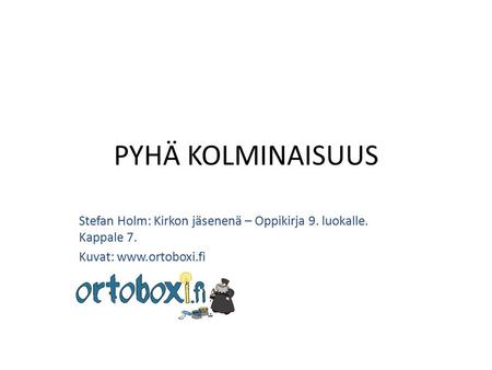 PYHÄ KOLMINAISUUS Stefan Holm: Kirkon jäsenenä – Oppikirja 9. luokalle. Kappale 7. Kuvat: www.ortoboxi.fi.