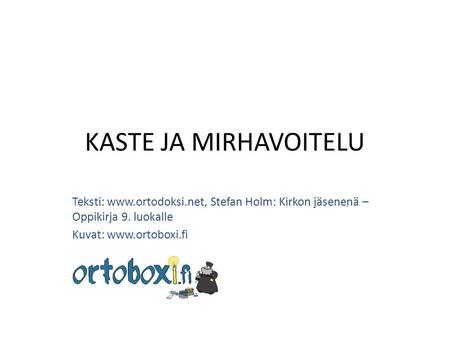 KASTE JA MIRHAVOITELU Teksti: www.ortodoksi.net, Stefan Holm: Kirkon jäsenenä – Oppikirja 9. luokalle Kuvat: www.ortoboxi.fi.