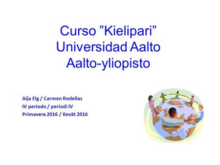 Curso ”Kielipari” Universidad Aalto Aalto-yliopisto Aija Elg / Carmen Rodellas IV periodo / periodi IV Primavera 2016 / Kevät 2016.