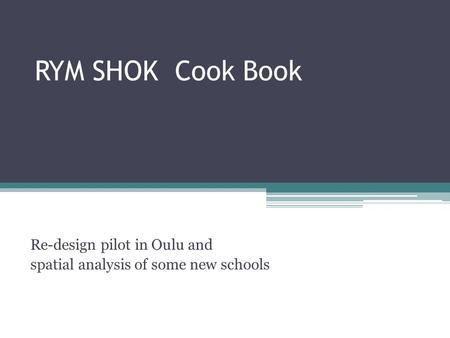 RYM SHOK Cook Book Re-design pilot in Oulu and spatial analysis of some new schools.