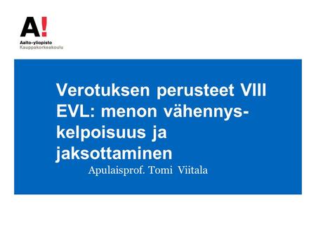 Verotuksen perusteet VIII EVL: menon vähennys- kelpoisuus ja jaksottaminen Apulaisprof. Tomi Viitala.