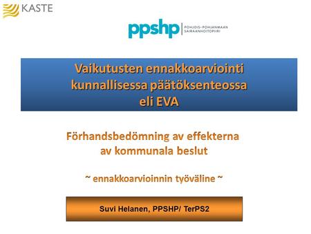 Vaikutusten ennakkoarviointi kunnallisessa päätöksenteossa eli EVA Suvi Helanen, PPSHP/ TerPS2.