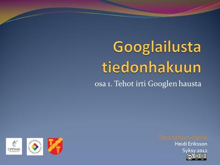 Osa 1. Tehot irti Googlen hausta Tieto haltuun –hanke Heidi Eriksson Syksy 2012.