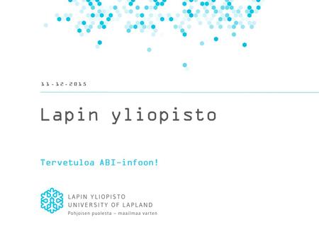 Lapin yliopisto Tervetuloa ABI-infoon! 11.12.2015.