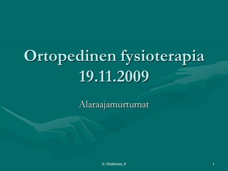 E. Heikkinen, ft1 Ortopedinen fysioterapia 19.11.2009 Alaraajamurtumat.