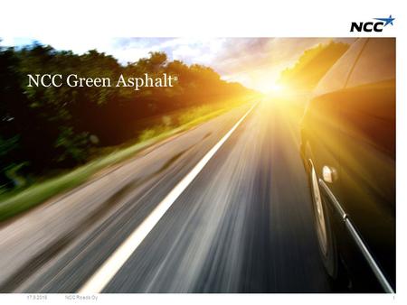 Title slide Click on the picture icon to change photo Title slide Click on the picture icon to change photo NCC Green Asphalt ® NCC Roads Oy 1 17.9.2016.