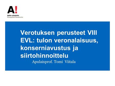 Verotuksen perusteet VIII EVL: tulon veronalaisuus, konserniavustus ja siirtohinnoittelu Apulaisprof. Tomi Viitala.