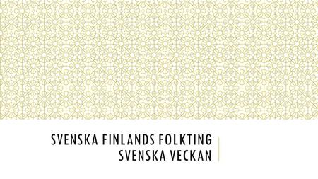 SVENSKA FINLANDS FOLKTING SVENSKA VECKAN. SVENSKA FINLANDS FOLKTING - Folktinget edustaa suomenruotsalaisia ja valvoo heidän oikeuksiaan ja etujaan. -