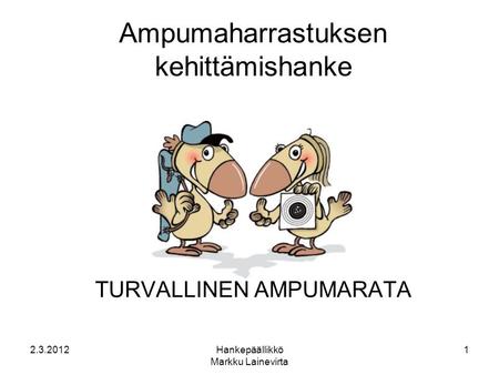 2.3.2012Hankepäällikkö Markku Lainevirta 1 Ampumaharrastuksen kehittämishanke TURVALLINEN AMPUMARATA.