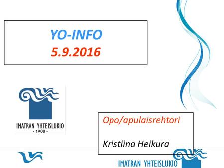 YO-INFO 5.9.2016 Opo/apulaisrehtori Kristiina Heikura.
