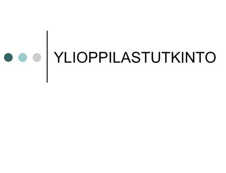 YLIOPPILASTUTKINTO. 18.9.2016Ounasvaaran lukio TUTKINNON RAKENNE PAKOLLISET KOKEET Äidinkieli + 3 omaa valintaa  Toinen kotimainen kieli*  Yksi vieras.