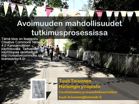 Avoimuuden mahdollisuudet tutkimusprosessissa Tuuli Toivonen Helsingin yliopisto Geotieteiden ja maantieteen laitos Tämä teos.