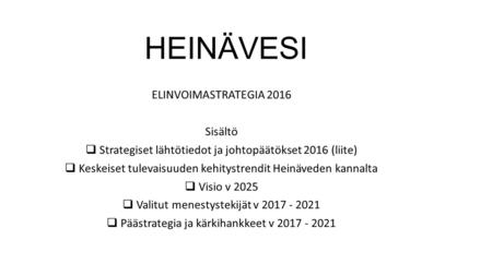 HEINÄVESI ELINVOIMASTRATEGIA 2016 Sisältö  Strategiset lähtötiedot ja johtopäätökset 2016 (liite)  Keskeiset tulevaisuuden kehitystrendit Heinäveden.