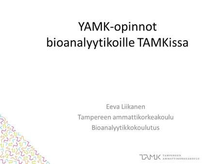 YAMK-opinnot bioanalyytikoille TAMKissa Eeva Liikanen Tampereen ammattikorkeakoulu Bioanalyytikkokoulutus.