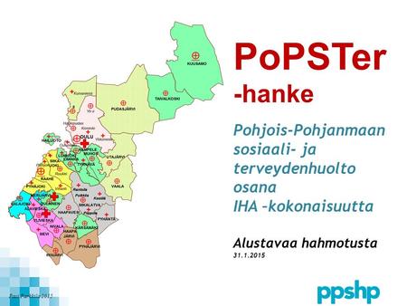 Pasi Parkkila 2015 PoPSTer -hanke Pohjois-Pohjanmaan sosiaali- ja terveydenhuolto osana IHA –kokonaisuutta Alustavaa hahmotusta 31.1.2015.