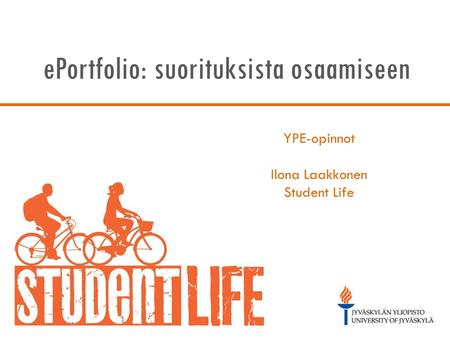 YPE-opinnot Ilona Laakkonen Student Life ePortfolio: suorituksista osaamiseen.