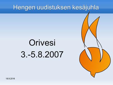 18.9.2016 Hengen uudistuksen kesäjuhla Orivesi 3.-5.8.2007.