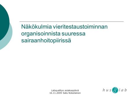 Labqualityn asiakaspäivä 16.11.2009 Satu Nokelainen Näkökulmia vieritestaustoiminnan organisoinnista suuressa sairaanhoitopiirissä.