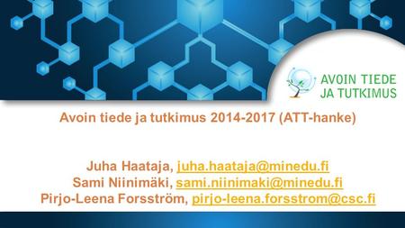 Avoin tiede ja tutkimus 2014-2017 (ATT-hanke) Juha Haataja, Sami Niinimäki, Pirjo-Leena Forsström,