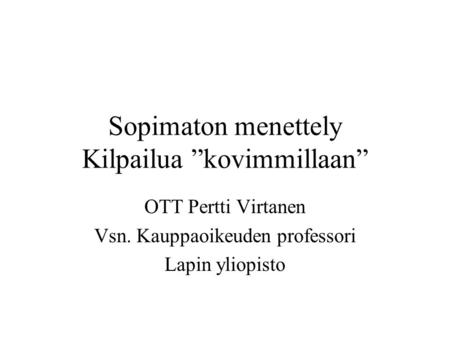 Sopimaton menettely Kilpailua ”kovimmillaan” OTT Pertti Virtanen Vsn. Kauppaoikeuden professori Lapin yliopisto.