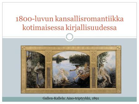 1800-luvun kansallisromantiikka kotimaisessa kirjallisuudessa Gallen-Kallela: Aino-triptyykki, 1891.