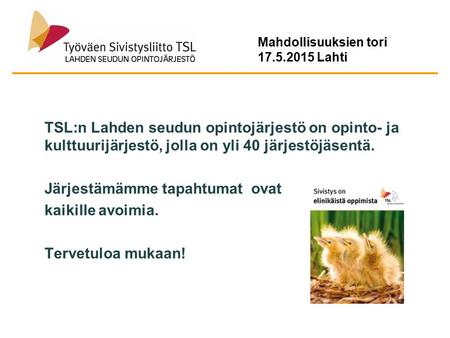 Mahdollisuuksien tori 17.5.2015 Lahti TSL:n Lahden seudun opintojärjestö on opinto- ja kulttuurijärjestö, jolla on yli 40 järjestöjäsentä. Järjestämämme.