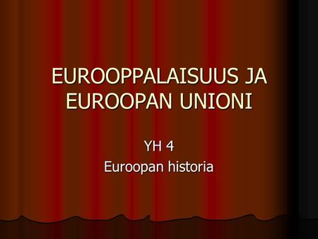 EUROOPPALAISUUS JA EUROOPAN UNIONI YH 4 Euroopan historia.