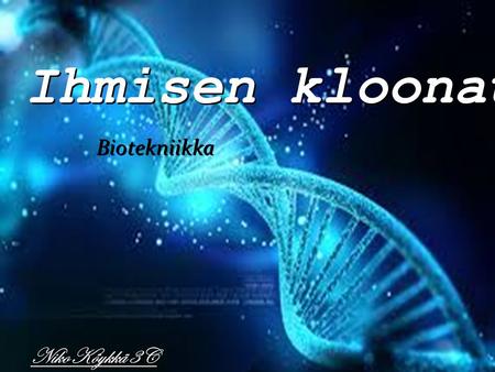 Ihmisen kloonaus Biotekniikka Niko Köykkä 3C. Mitä on kloonaaminen ? Kloonaamisella voidaan tarkoittaa esimerkiksi geenin, solun tai yksilön kloonaamista.