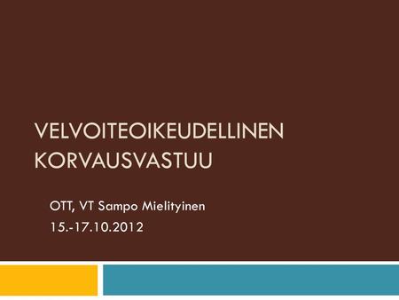 VELVOITEOIKEUDELLINEN KORVAUSVASTUU OTT, VT Sampo Mielityinen 15.-17.10.2012.