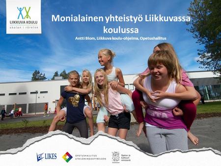 Monialainen yhteistyö Liikkuvassa koulussa Antti Blom, Liikkuva koulu-ohjelma, Opetushallitus.