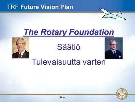 1 Slide 1 TRF Future Vision Plan The Rotary Foundation Säätiö Tulevaisuutta varten.