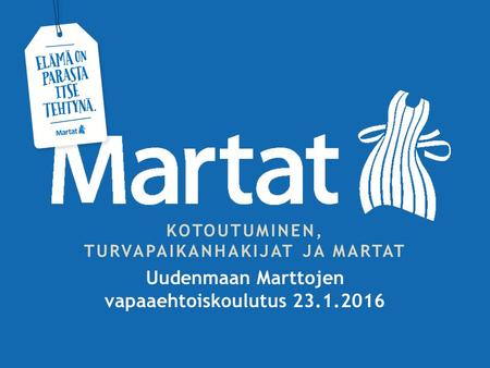 KOTOUTUMINEN, TURVAPAIKANHAKIJAT JA MARTAT Uudenmaan Marttojen vapaaehtoiskoulutus 23.1.2016.