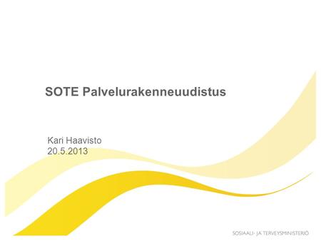 SOTE Palvelurakenneuudistus Kari Haavisto 20.5.2013.