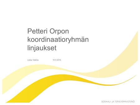 Petteri Orpon koordinaatioryhmän linjaukset Jukka Mattila19.9.2016.