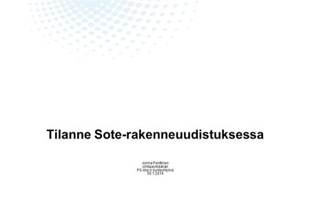Tilanne Sote-rakenneuudistuksessa Jorma Penttinen johtajaylilääkäri PS-shp:n kuntayhtymä 30.1.2014 19.9.20161.