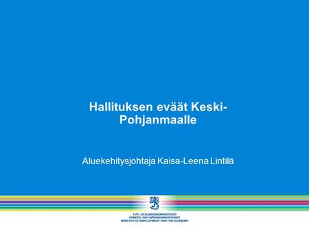 Hallituksen eväät Keski- Pohjanmaalle Aluekehitysjohtaja Kaisa-Leena Lintilä.