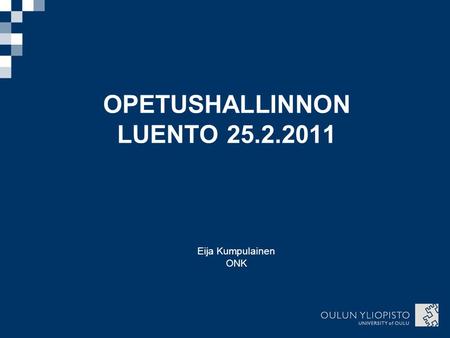 OPETUSHALLINNON LUENTO 25.2.2011 Eija Kumpulainen ONK.