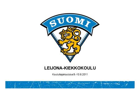 LEIJONA-KIEKKOKOULU Kouluttajakoulutus 9.-10.6.2011.