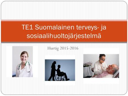 Hurtig 2015-2016 TE1 Suomalainen terveys- ja sosiaalihuoltojärjestelmä.