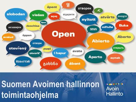 Suomen Avoimen hallinnon toimintaohjelma. 14.11.2011 Vuonna 2011 käynnistetty kansainvälinen hallinnon kehittämisen kumppanuushanke avoimuus, tehokkuus,