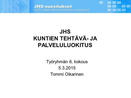 JHS KUNTIEN TEHTÄVÄ- JA PALVELULUOKITUS Työryhmän 6. kokous 5.3.2015 Tommi Oikarinen.