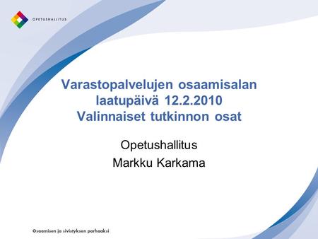 Varastopalvelujen osaamisalan laatupäivä 12.2.2010 Valinnaiset tutkinnon osat Opetushallitus Markku Karkama.