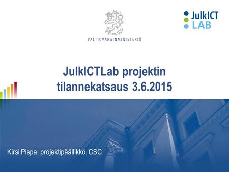 JulkICTLab projektin tilannekatsaus 3.6.2015 Kirsi Pispa, projektipäällikkö, CSC.
