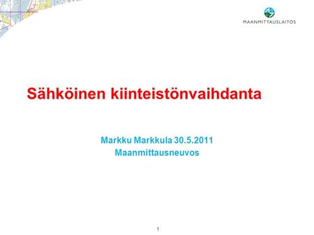 1 Sähköinen kiinteistönvaihdanta Markku Markkula 30.5.2011 Maanmittausneuvos.