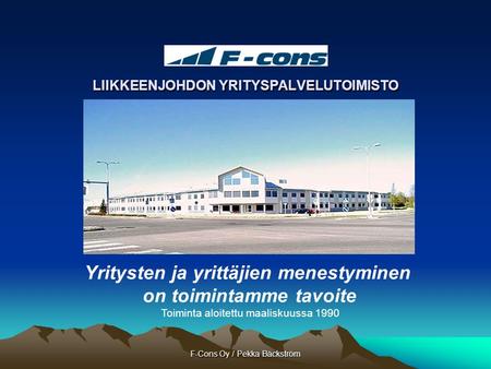 F-Cons Oy / Pekka Bäckström LIIKKEENJOHDON YRITYSPALVELUTOIMISTO LIIKKEENJOHDON YRITYSPALVELUTOIMISTO Yritysten ja yrittäjien menestyminen on toimintamme.
