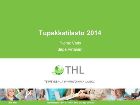 20.9.2016 1 Tupakkatilasto 2014 Tuomo Varis Sirpa Virtanen Tupakkatilasto 2014 / Tuomo Varis ja Sirpa Virtanen.