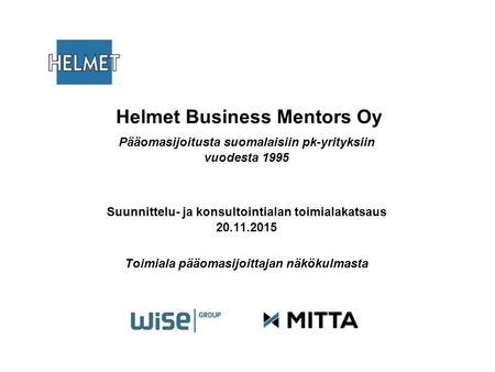 Helmet Business Mentors Oy Pääomasijoitusta suomalaisiin pk-yrityksiin vuodesta 1995 Suunnittelu- ja konsultointialan toimialakatsaus 20.11.2015 Toimiala.