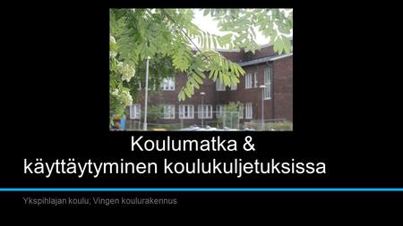 Koulumatka & käyttäytyminen koulukuljetuksissa Ykspihlajan koulu; Vingen koulurakennus.
